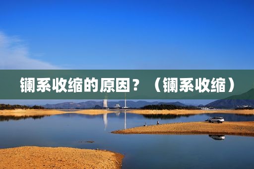 镧系收缩的原因？（镧系收缩）