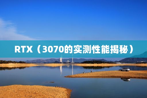 RTX（3070的实测性能揭秘）