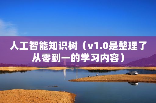 人工智能知识树（v1.0是整理了从零到一的学习内容）