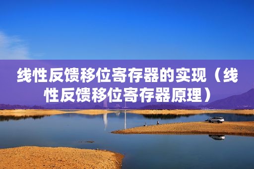 线性反馈移位寄存器的实现（线性反馈移位寄存器原理）