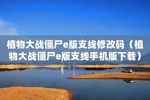 植物大战僵尸e版支线修改码（植物大战僵尸e版支线手机版下载）