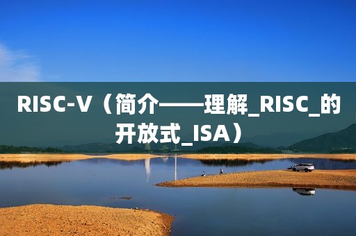 RISC-V（简介——理解_RISC_的开放式_ISA）