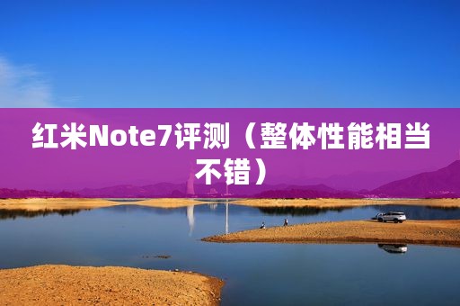 红米Note7评测（整体性能相当不错）