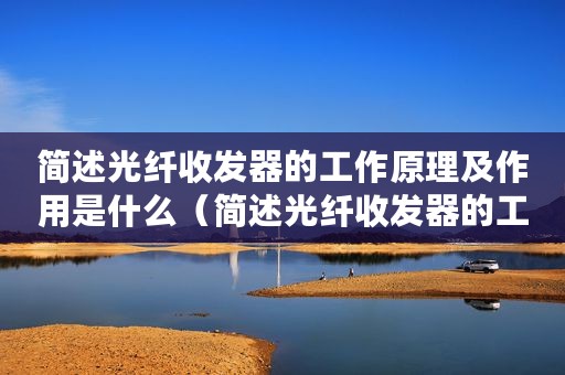 简述光纤收发器的工作原理及作用是什么（简述光纤收发器的工作原理及作用）