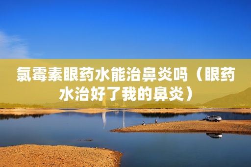 氯霉素眼药水能治鼻炎吗（眼药水治好了我的鼻炎）