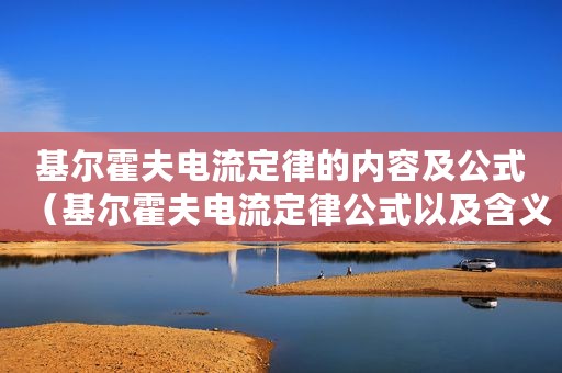 基尔霍夫电流定律的内容及公式（基尔霍夫电流定律公式以及含义）