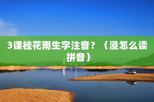 3课桂花雨生字注音？（浸怎么读 拼音）