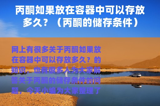 丙酮如果放在容器中可以存放多久？（丙酮的储存条件）