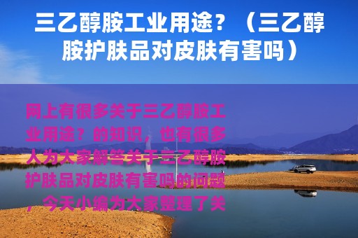 三乙醇胺工业用途？（三乙醇胺护肤品对皮肤有害吗）