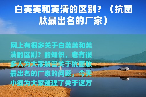 白芙芙和芙清的区别？（抗菌肽最出名的厂家）