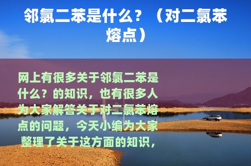 邻氯二苯是什么？（对二氯苯熔点）