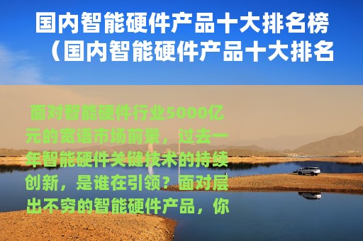 国内智能硬件产品十大排名榜（国内智能硬件产品十大排名）
