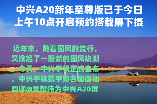 中兴A20新年至尊版已于今日上午10点开启预约搭载屏下摄像