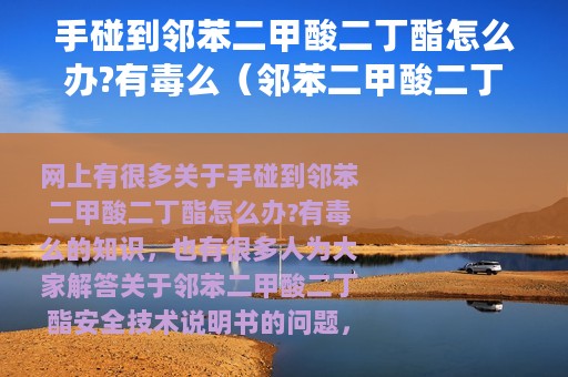 手碰到邻苯二甲酸二丁酯怎么办?有毒么（邻苯二甲酸二丁酯安全技术说明书）