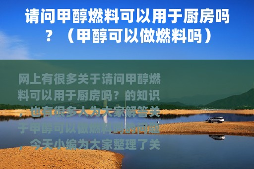 请问甲醇燃料可以用于厨房吗？（甲醇可以做燃料吗）
