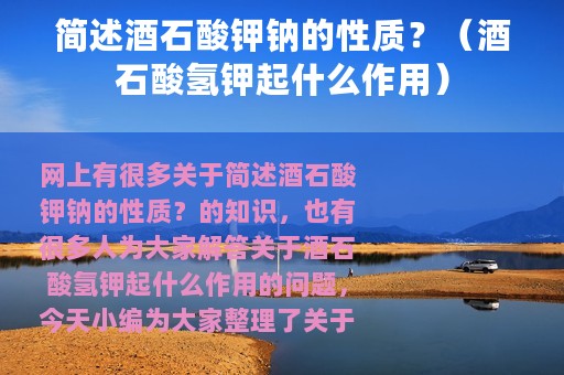 简述酒石酸钾钠的性质？（酒石酸氢钾起什么作用）