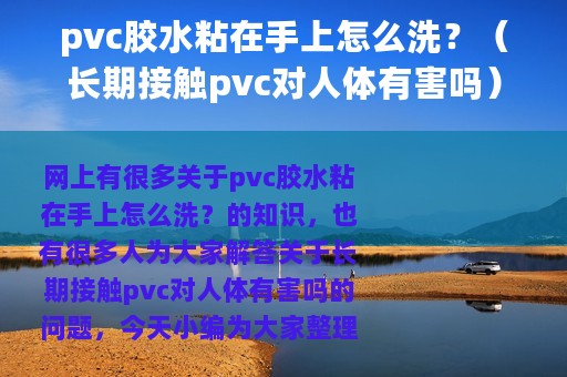 pvc胶水粘在手上怎么洗？（长期接触pvc对人体有害吗）