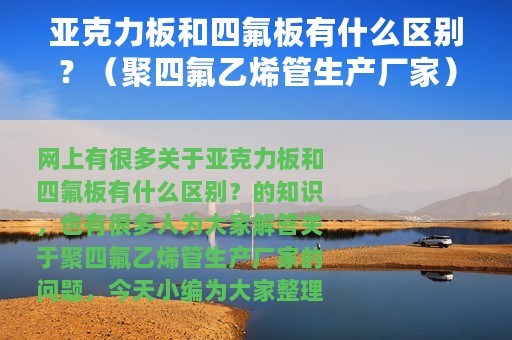 亚克力板和四氟板有什么区别？（聚四氟乙烯管生产厂家）