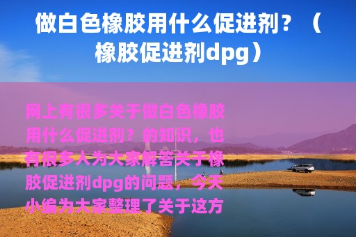 做白色橡胶用什么促进剂？（橡胶促进剂dpg）