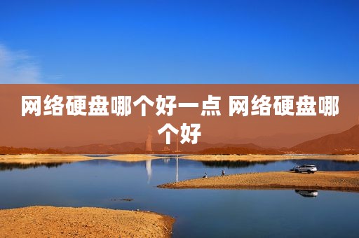 网络硬盘哪个好一点 网络硬盘哪个好