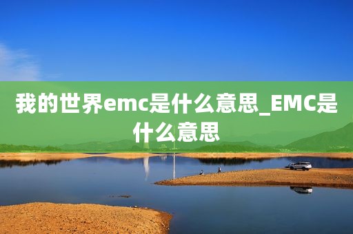 我的世界emc是什么意思_EMC是什么意思