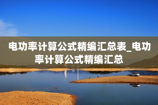 电功率计算公式精编汇总表_电功率计算公式精编汇总