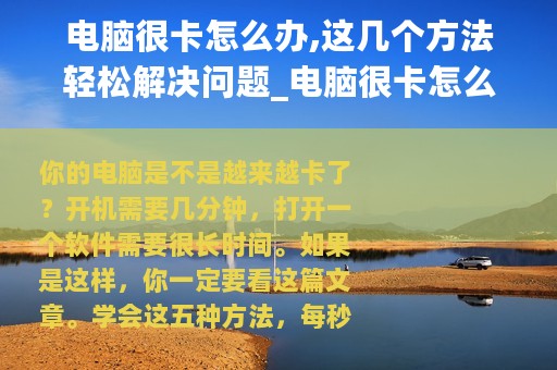 电脑很卡怎么办,这几个方法轻松解决问题_电脑很卡怎么办这几个方法轻松解决