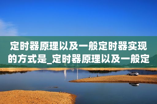 定时器原理以及一般定时器实现的方式是_定时器原理以及一般定时器实现的方式