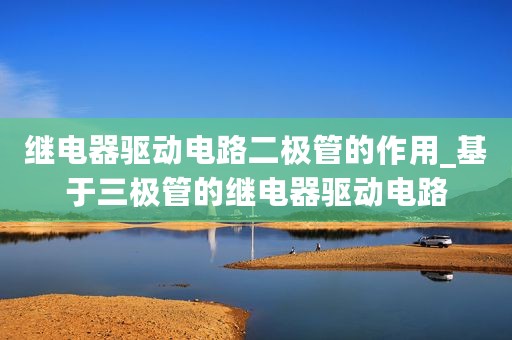 继电器驱动电路二极管的作用_基于三极管的继电器驱动电路