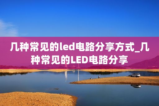几种常见的led电路分享方式_几种常见的LED电路分享