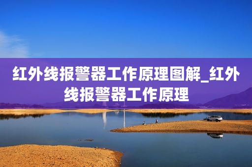 红外线报警器工作原理图解_红外线报警器工作原理