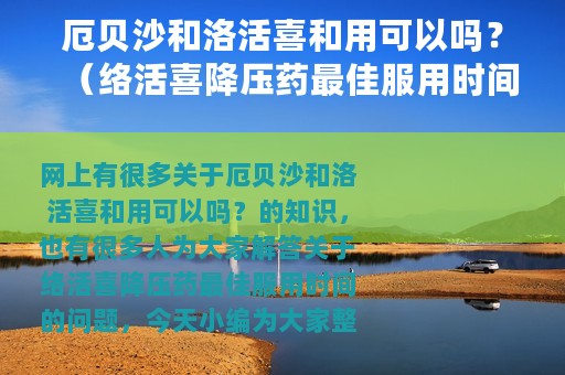 厄贝沙和洛活喜和用可以吗？（络活喜降压药最佳服用时间）