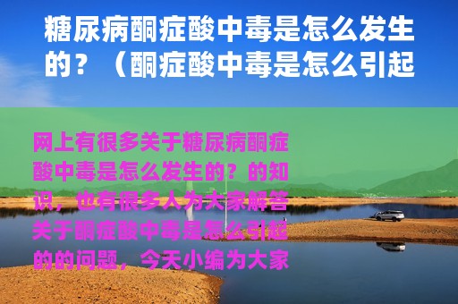 糖尿病酮症酸中毒是怎么发生的？（酮症酸中毒是怎么引起的）