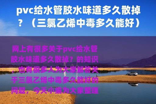 pvc给水管胶水味道多久散掉？（三氯乙烯中毒多久能好）