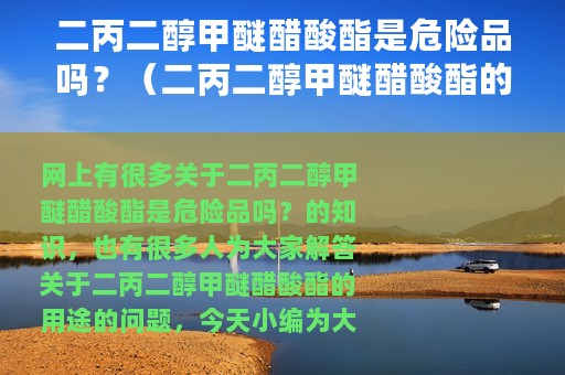 二丙二醇甲醚醋酸酯是危险品吗？（二丙二醇甲醚醋酸酯的用途）