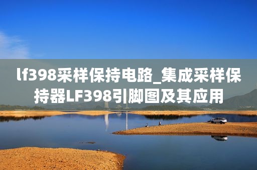 lf398采样保持电路_集成采样保持器LF398引脚图及其应用