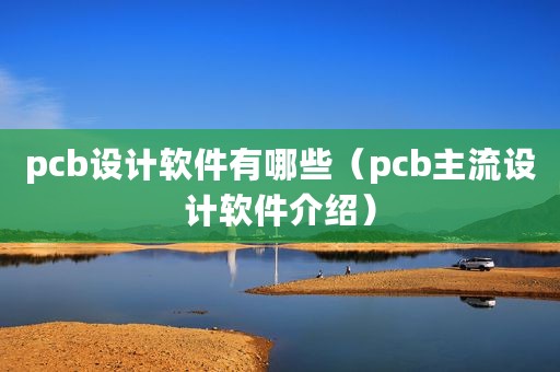 pcb设计软件有哪些（pcb主流设计软件介绍）