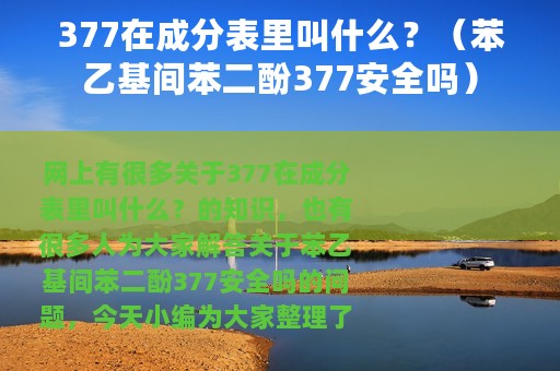 377在成分表里叫什么？（苯乙基间苯二酚377安全吗）