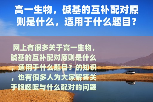 高一生物，碱基的互补配对原则是什么，适用于什么题目？（胞嘧啶与什么配对）