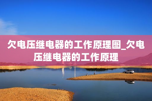 欠电压继电器的工作原理图_欠电压继电器的工作原理