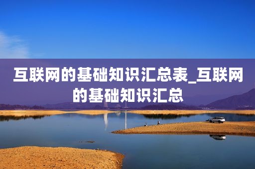 互联网的基础知识汇总表_互联网的基础知识汇总