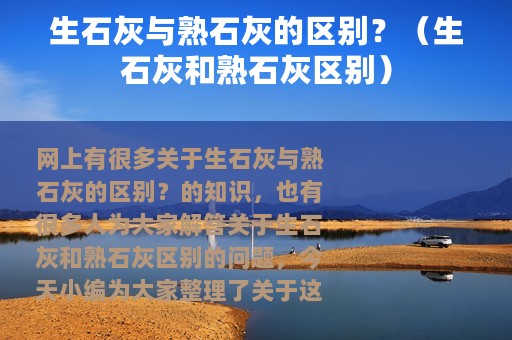 生石灰与熟石灰的区别？（生石灰和熟石灰区别）
