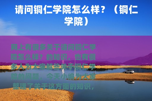 请问铜仁学院怎么样？（铜仁学院）