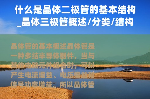 什么是晶体二极管的基本结构_晶体三极管概述/分类/结构/工作原理