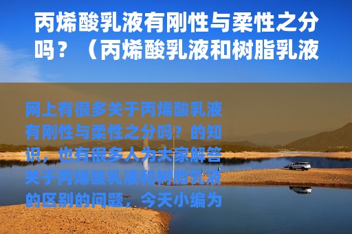 丙烯酸乳液有刚性与柔性之分吗？（丙烯酸乳液和树脂乳液的区别）