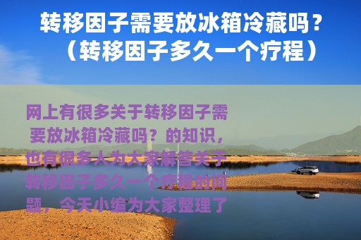 转移因子需要放冰箱冷藏吗？（转移因子多久一个疗程）