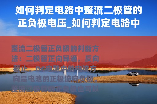 如何判定电路中整流二极管的正负极电压_如何判定电路中整流二极管的正负极
