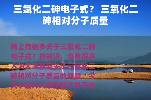 三氢化二砷电子式？ 三氧化二砷相对分子质量