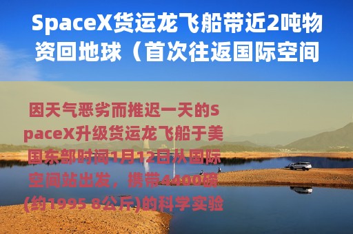 SpaceX货运龙飞船带近2吨物资回地球（首次往返国际空间站）