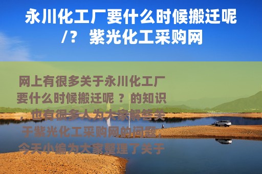 永川化工厂要什么时候搬迁呢/？ 紫光化工采购网